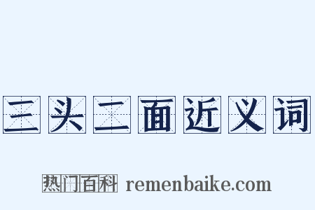 三头二面近义词是什么意思的图片